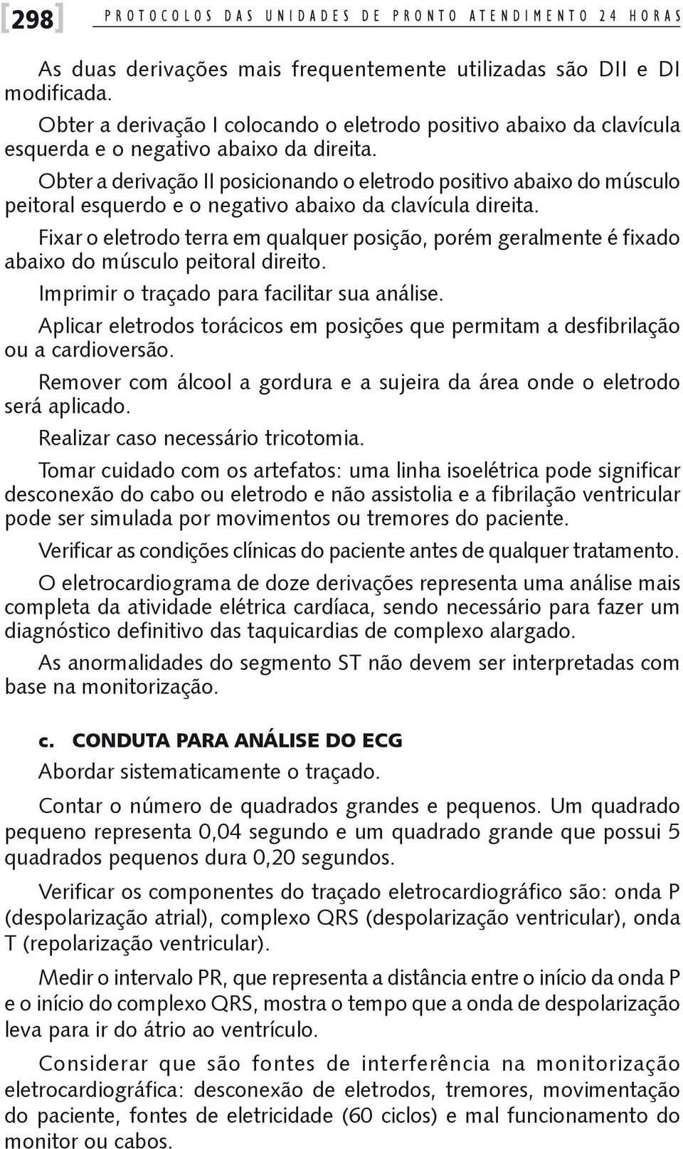 Obter a derivação II posicionando o eletrodo positivo abaixo do músculo peitoral esquerdo e o negativo abaixo da clavícula direita.