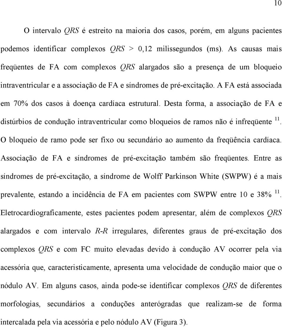 A FA está associada em 70% dos casos à doença cardíaca estrutural. Desta forma, a associação de FA e distúrbios de condução intraventricular como bloqueios de ramos não é infreqüente 11.