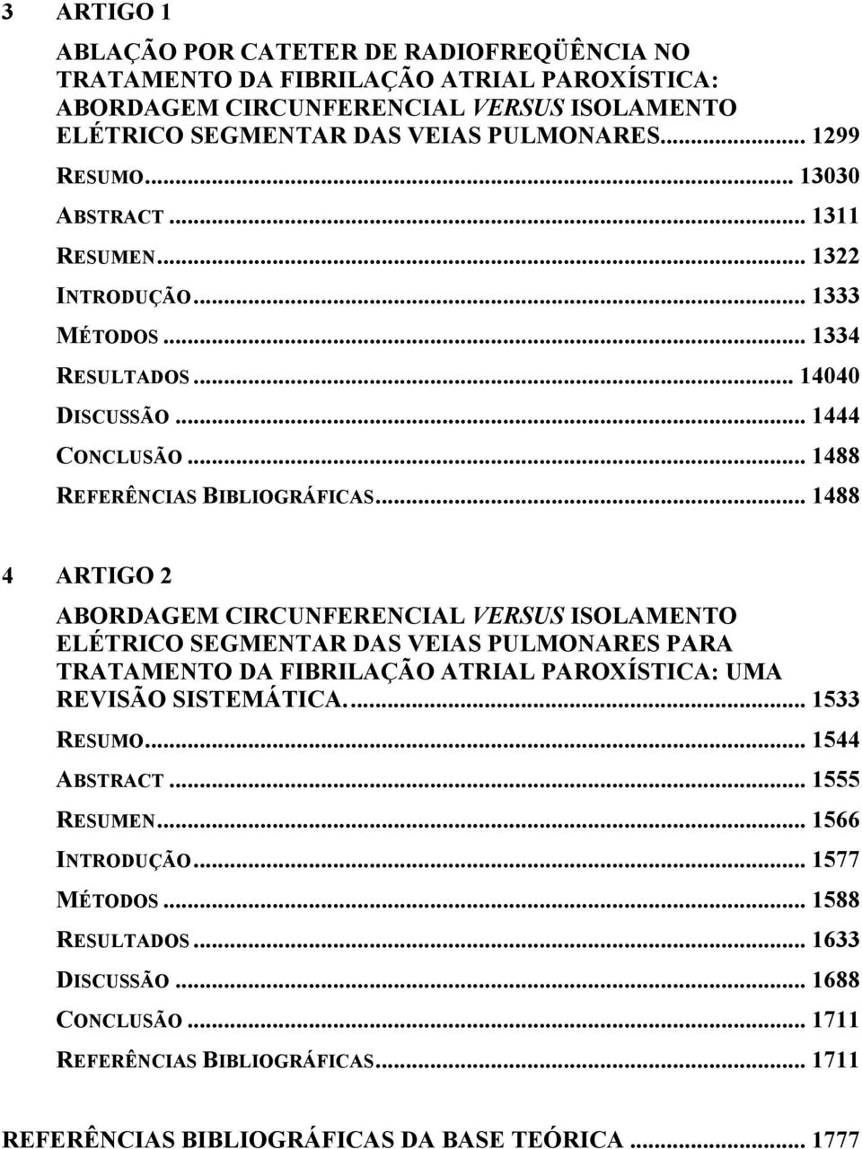 .. 1488 4 ARTIGO 2 ABORDAGEM CIRCUNFERENCIAL VERSUS ISOLAMENTO ELÉTRICO SEGMENTAR DAS VEIAS PULMONARES PARA TRATAMENTO DA FIBRILAÇÃO ATRIAL PAROXÍSTICA: UMA REVISÃO SISTEMÁTICA... 1533 RESUMO.
