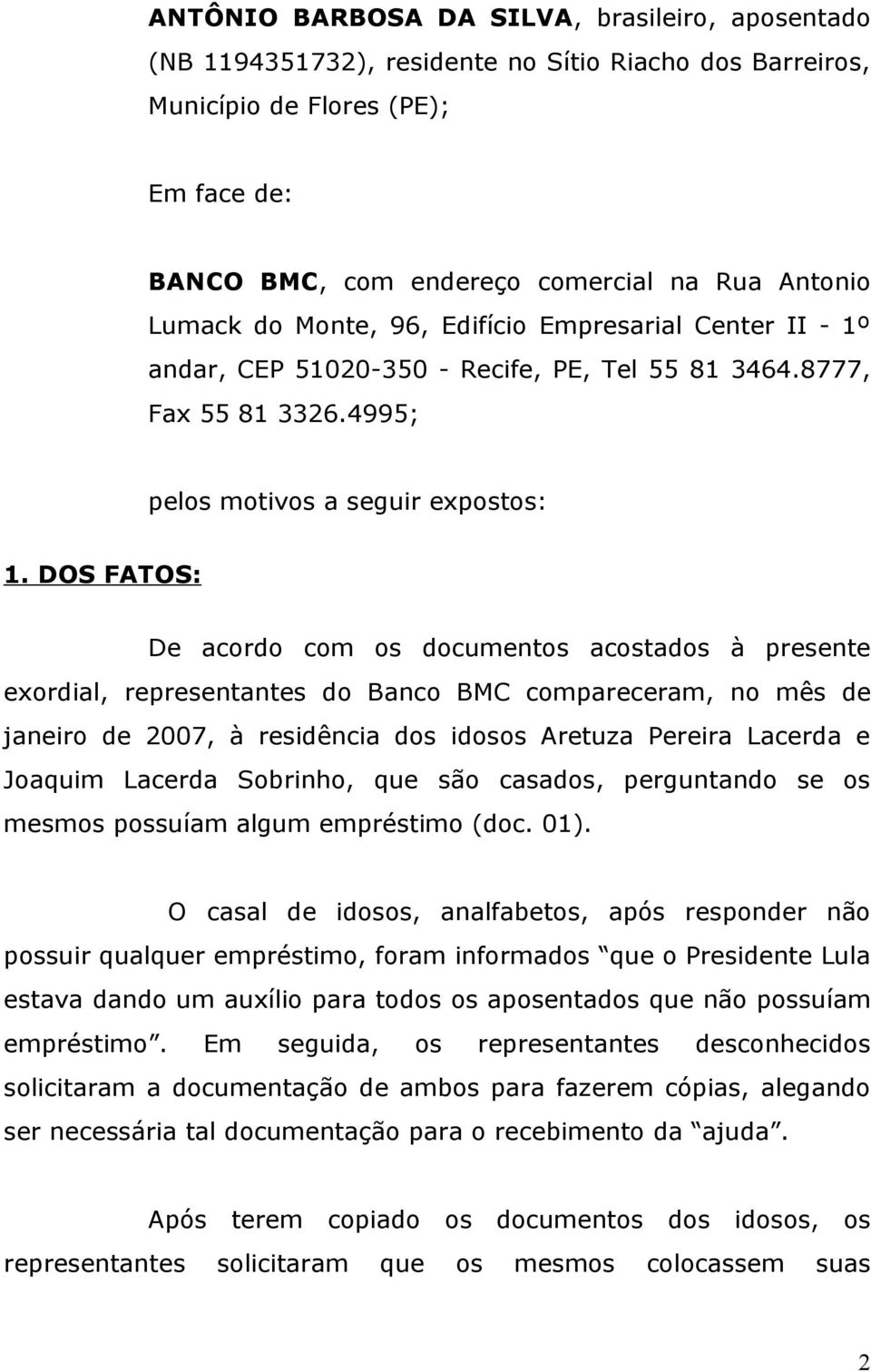DOS FATOS: De acordo com os documentos acostados à presente exordial, representantes do Banco BMC compareceram, no mês de janeiro de 2007, à residência dos idosos Aretuza Pereira Lacerda e Joaquim