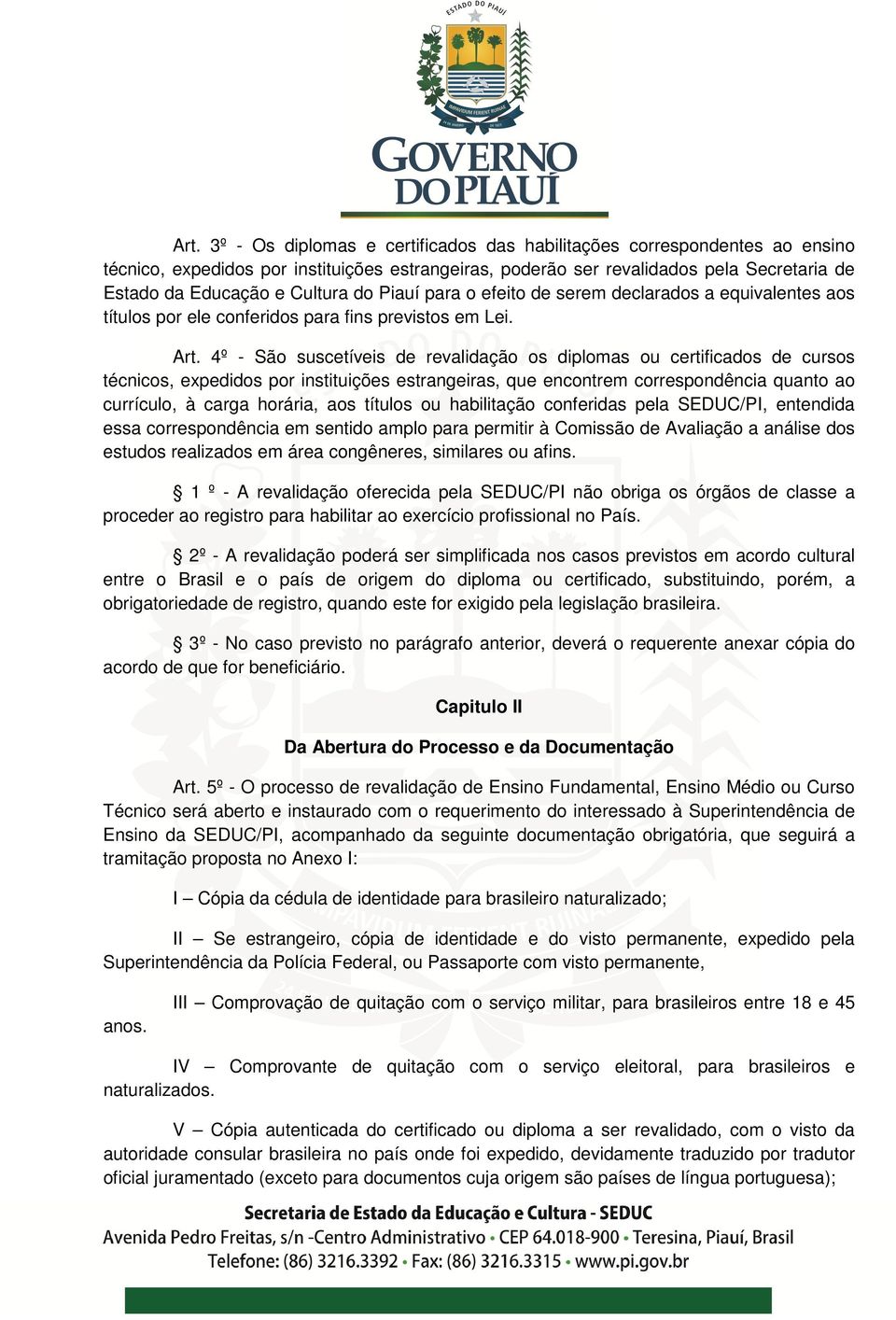 4º - São suscetíveis de revalidação os diplomas ou certificados de cursos técnicos, expedidos por instituições estrangeiras, que encontrem correspondência quanto ao currículo, à carga horária, aos