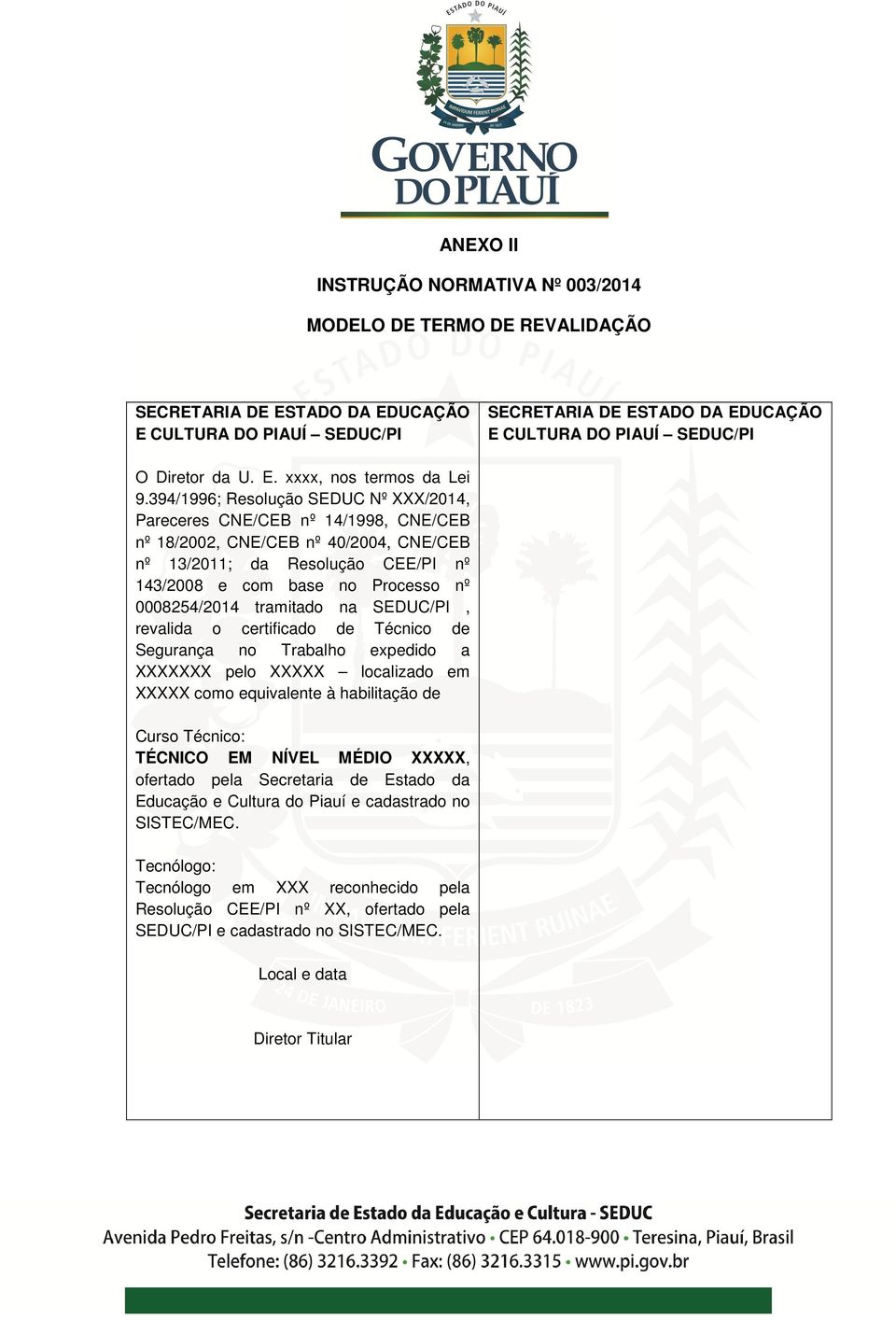 394/1996; Resolução SEDUC Nº XXX/2014, Pareceres CNE/CEB nº 14/1998, CNE/CEB nº 18/2002, CNE/CEB nº 40/2004, CNE/CEB nº 13/2011; da Resolução CEE/PI nº 143/2008 e com base no Processo nº 0008254/2014