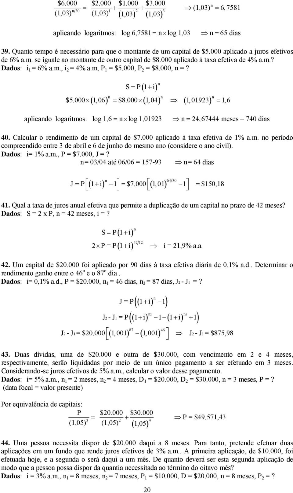 S= P( 1+ i) ( ) $5.000 1, 06 = $8.000 1, 04 1, 0193 = 1, 6 aplicado logaritos: log 1,6 = log 1,0193 = 4,67444 eses = 740 dias 40. Calcular o redieto de u capital de $7.