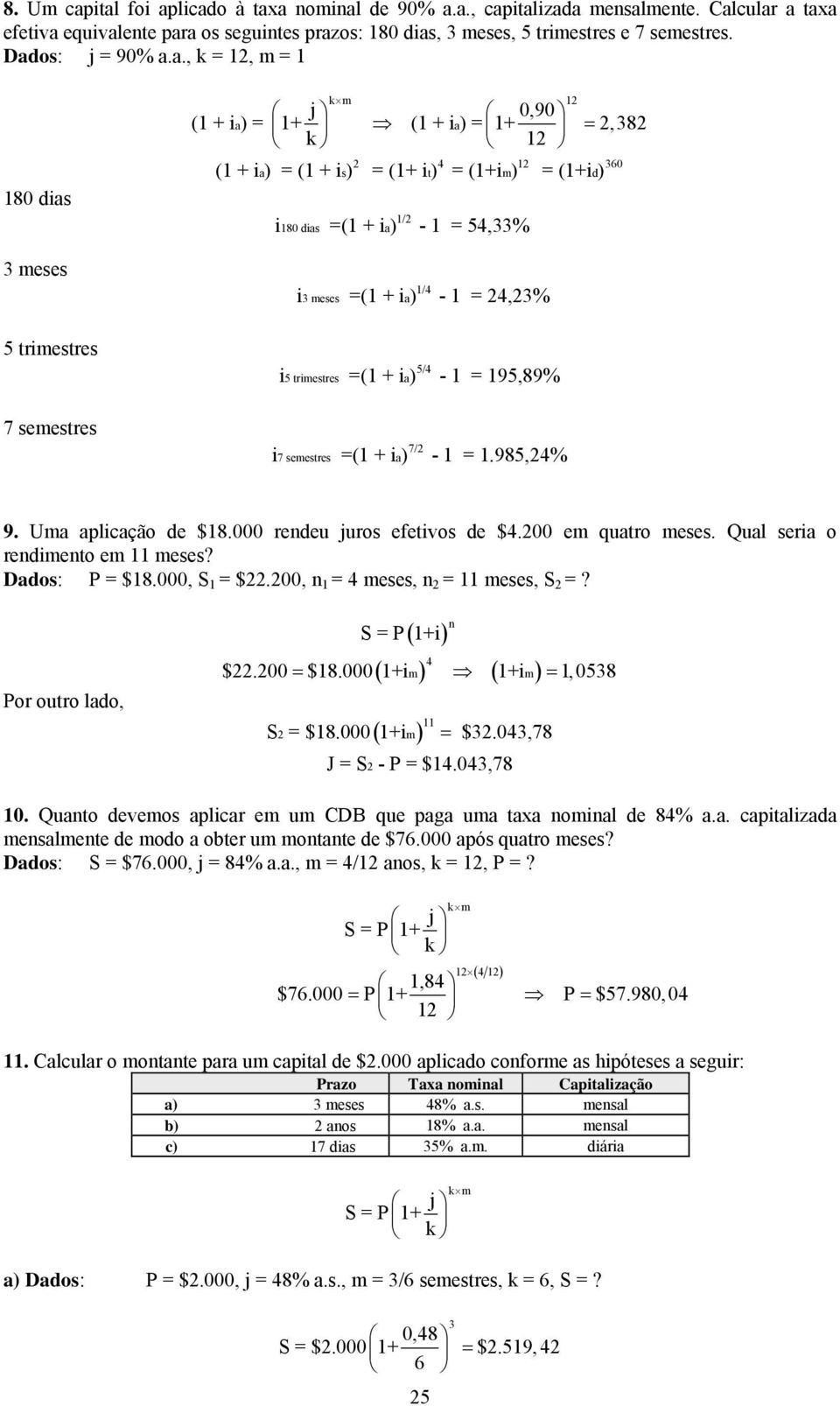 1 180 dias 3 eses 5 triestres 7 seestres 1 j 0,90 (1 + i a) = 1+ (1 + i a) = 1+ =,38 k 1 (1 + i ) = (1 + i ) = (1+ i ) = (1+i ) = (1+i ) 4 1 360 a s t d 1/ i 180 dias =(1 + i a) - 1 = 54,33% 1/4 i 3