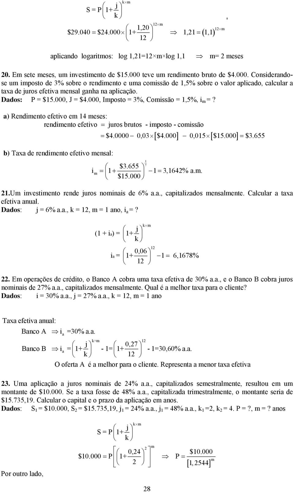 0000 0,03 $4.000 0,015 $15.000 = $3.655 1 7 $3.655 i = 1+ 1 = 3,164% a.. $15.000 1.U ivestieto rede juros oiais de 6% a.a., capitalizados esalete. Calcular a taxa efetiva aual. Dados: j = 6% a.a., k = 1, = 1 ao, i a =?