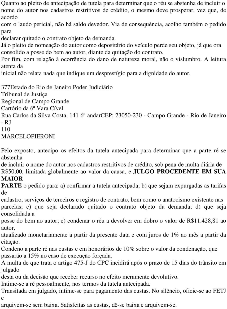 Já o pleito de nomeação do autor como depositário do veículo perde seu objeto, já que ora consolido a posse do bem ao autor, diante da quitação do contrato.