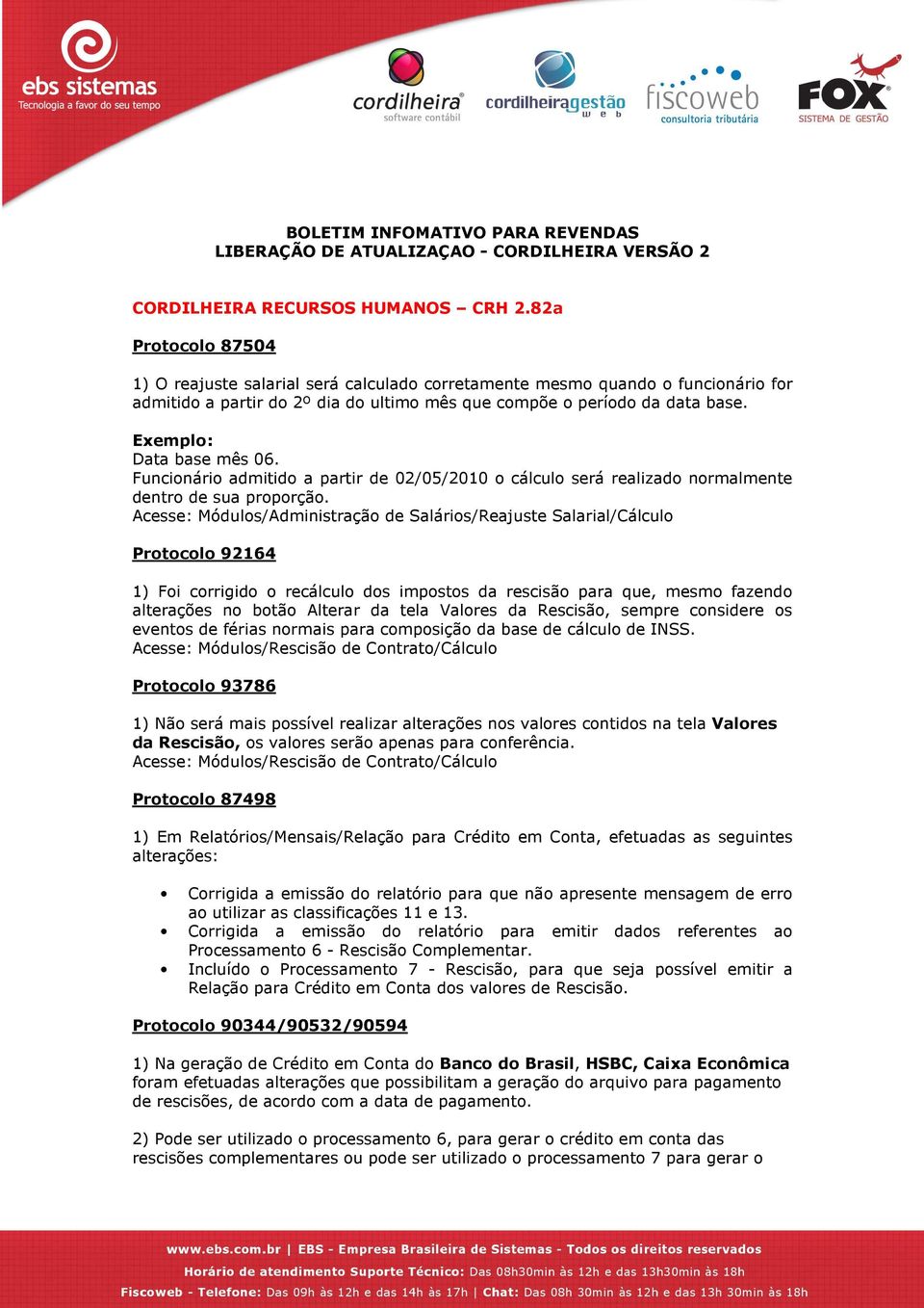 Exemplo: Data base mês 06. Funcionário admitido a partir de 02/05/2010 o cálculo será realizado normalmente dentro de sua proporção.