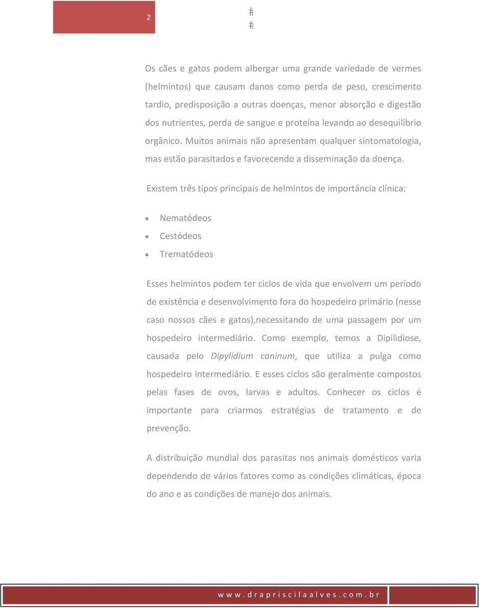 Existem três tipos principais de helmintos de importância clínica: Nematódeos Cestódeos Trematódeos Esses helmintos podem ter ciclos de vida que envolvem um período de existência e desenvolvimento