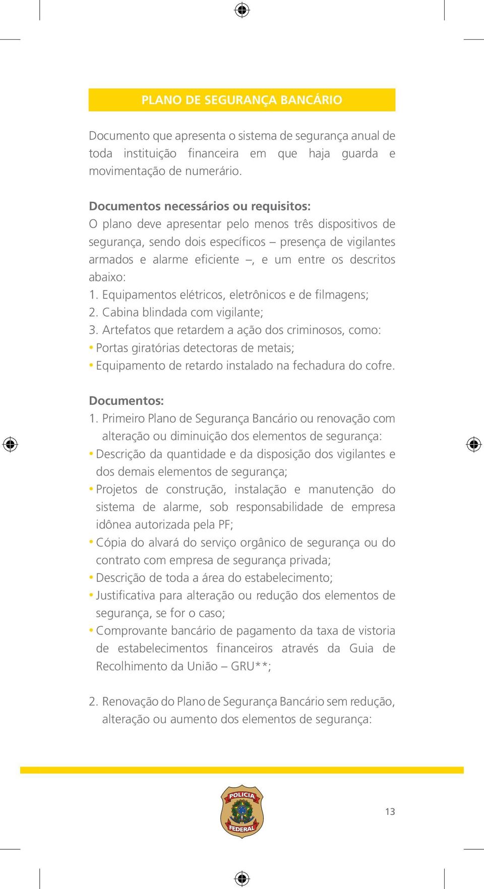 descritos abaixo: 1. Equipamentos elétricos, eletrônicos e de filmagens; 2. Cabina blindada com vigilante; 3.