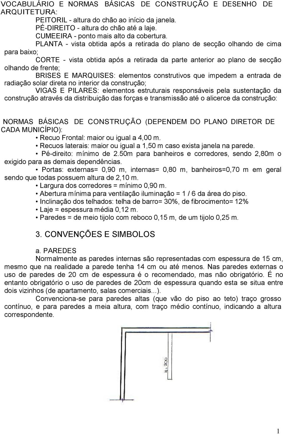 elementos construtivos que impedem a entrada de radiação solar direta no interior da construção; VIGAS E PILARES: elementos estruturais responsáveis pela sustentação da construção através da