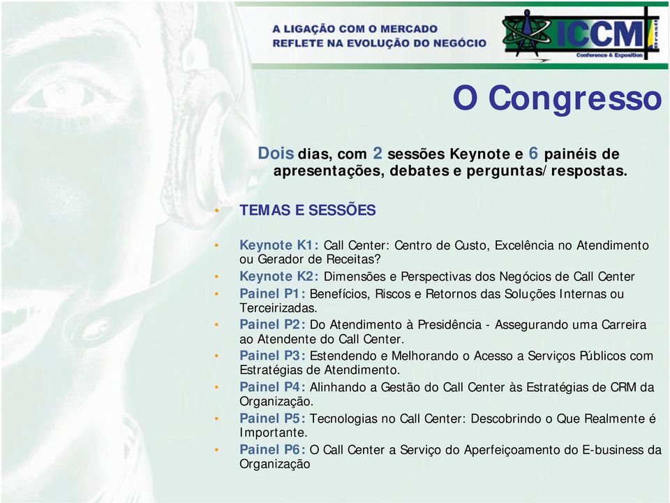 Keynote K2: Dimensões e Perspectivas dos Negócios de Call Center Painel P1: Benefícios, Riscos e Retornos das Soluções Internas ou Terceirizadas.