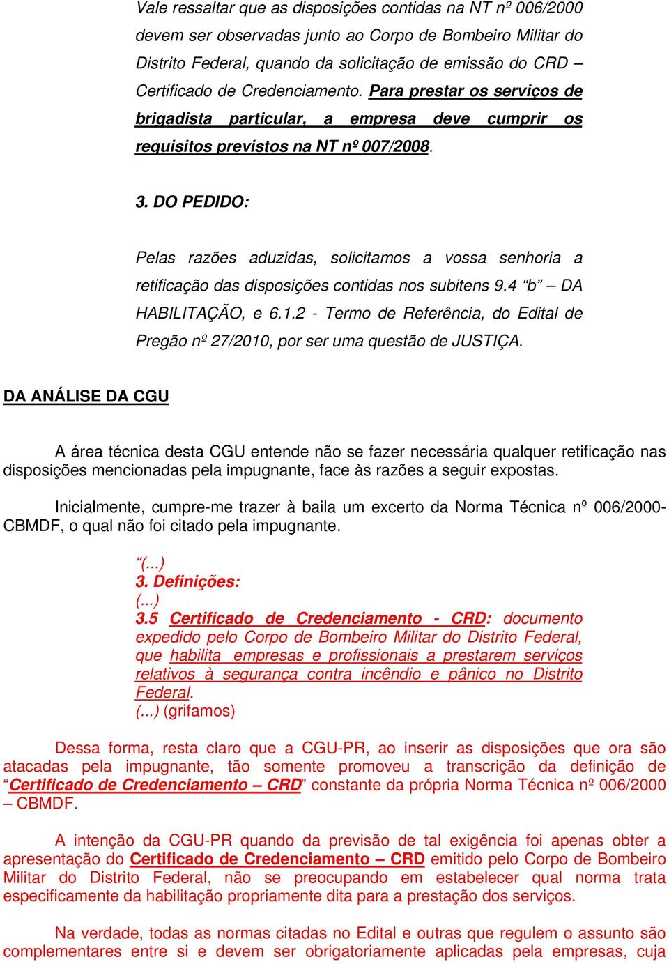 DO PEDIDO: Pelas razões aduzidas, solicitamos a vossa senhoria a retificação das disposições contidas nos subitens 9.4 b DA HABILITAÇÃO, e 6.1.