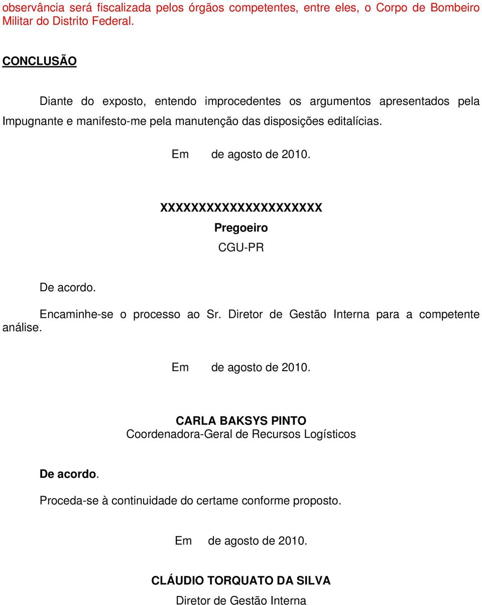 editalícias. XXXXXXXXXXXXXXXXXXXXX Pregoeiro CGU-PR De acordo. Encaminhe-se o processo ao Sr. Diretor de Gestão Interna para a competente análise.