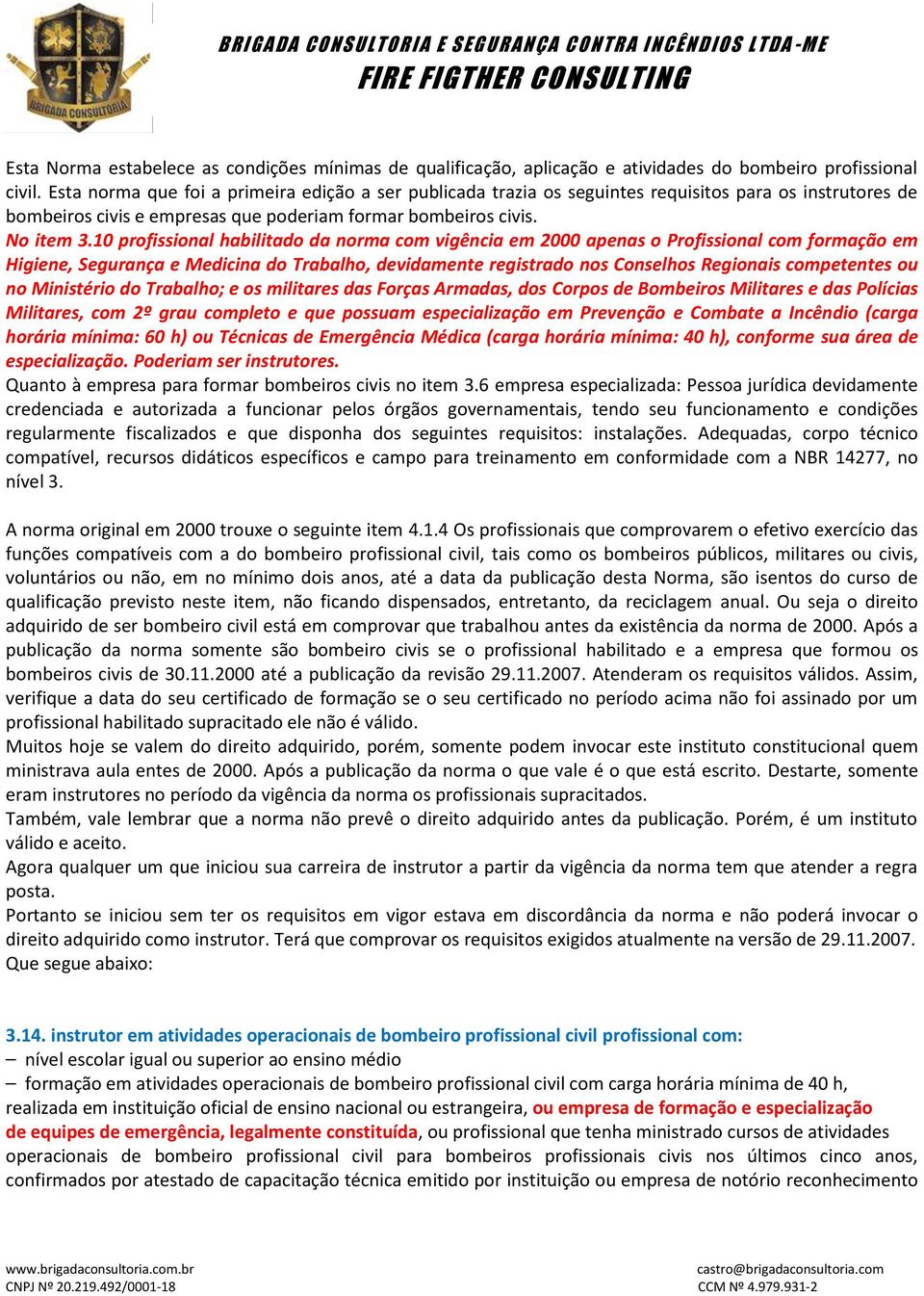 10 profissional habilitado da norma com vigência em 2000 apenas o Profissional com formação em Higiene, Segurança e Medicina do Trabalho, devidamente registrado nos Conselhos Regionais competentes ou