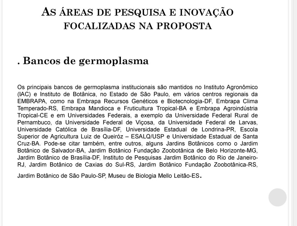 EMBRAPA, como na Embrapa Recursos Genéticos e Biotecnologia-DF, Embrapa Clima Temperado-RS, Embrapa Mandioca e Fruticultura Tropical-BA e Embrapa Agroindústria Tropical-CE e em Universidades