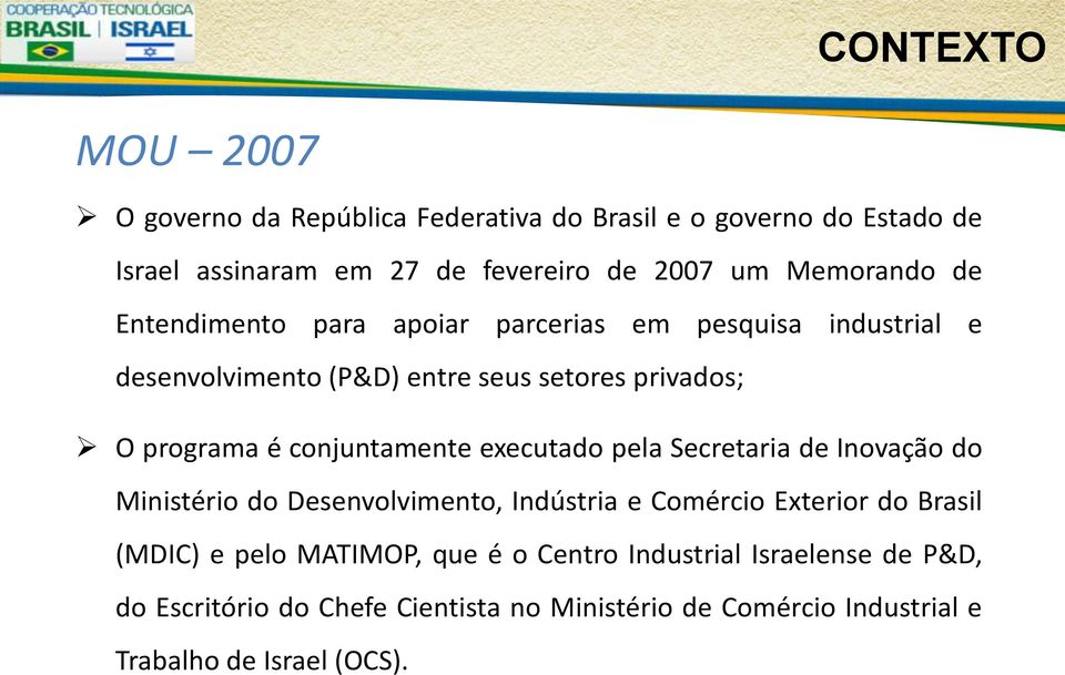 conjuntamente executado pela Secretaria de Inovação do Ministério do Desenvolvimento, Indústria e Comércio Exterior do Brasil (MDIC) e pelo