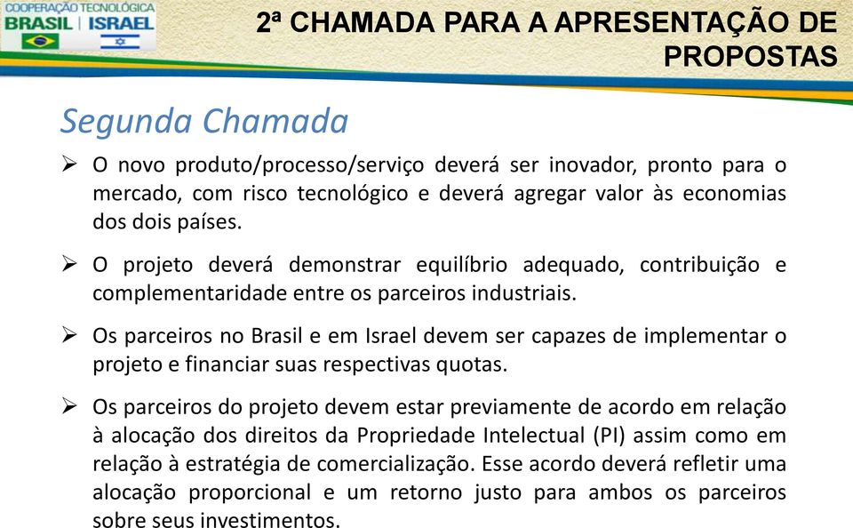 Os parceiros no Brasil e em Israel devem ser capazes de implementar o projeto e financiar suas respectivas quotas.