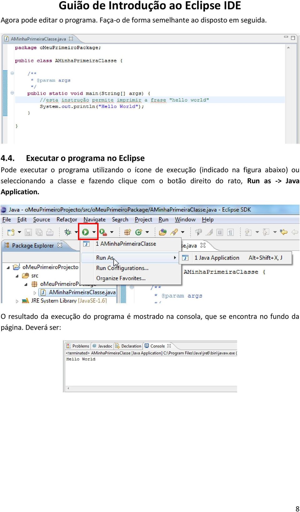 figura abaixo) ou seleccionando a classe e fazendo clique com o botão direito do rato, Run as -> Java