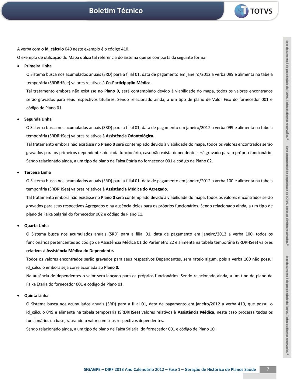 janeiro/2012 a verba 099 e alimenta na tabela temporária (SRDRHSee) valores relativos à Co-Participação Médica.