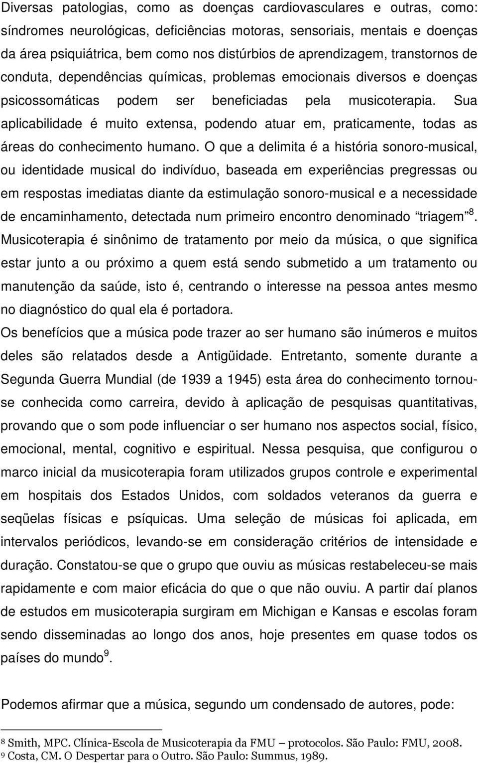 Sua aplicabilidade é muito extensa, podendo atuar em, praticamente, todas as áreas do conhecimento humano.