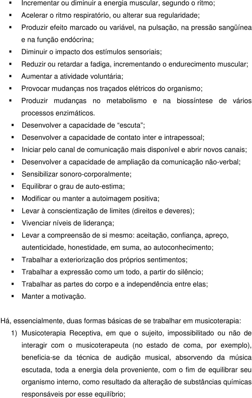 elétricos do organismo; Produzir mudanças no metabolismo e na biossíntese de vários processos enzimáticos.