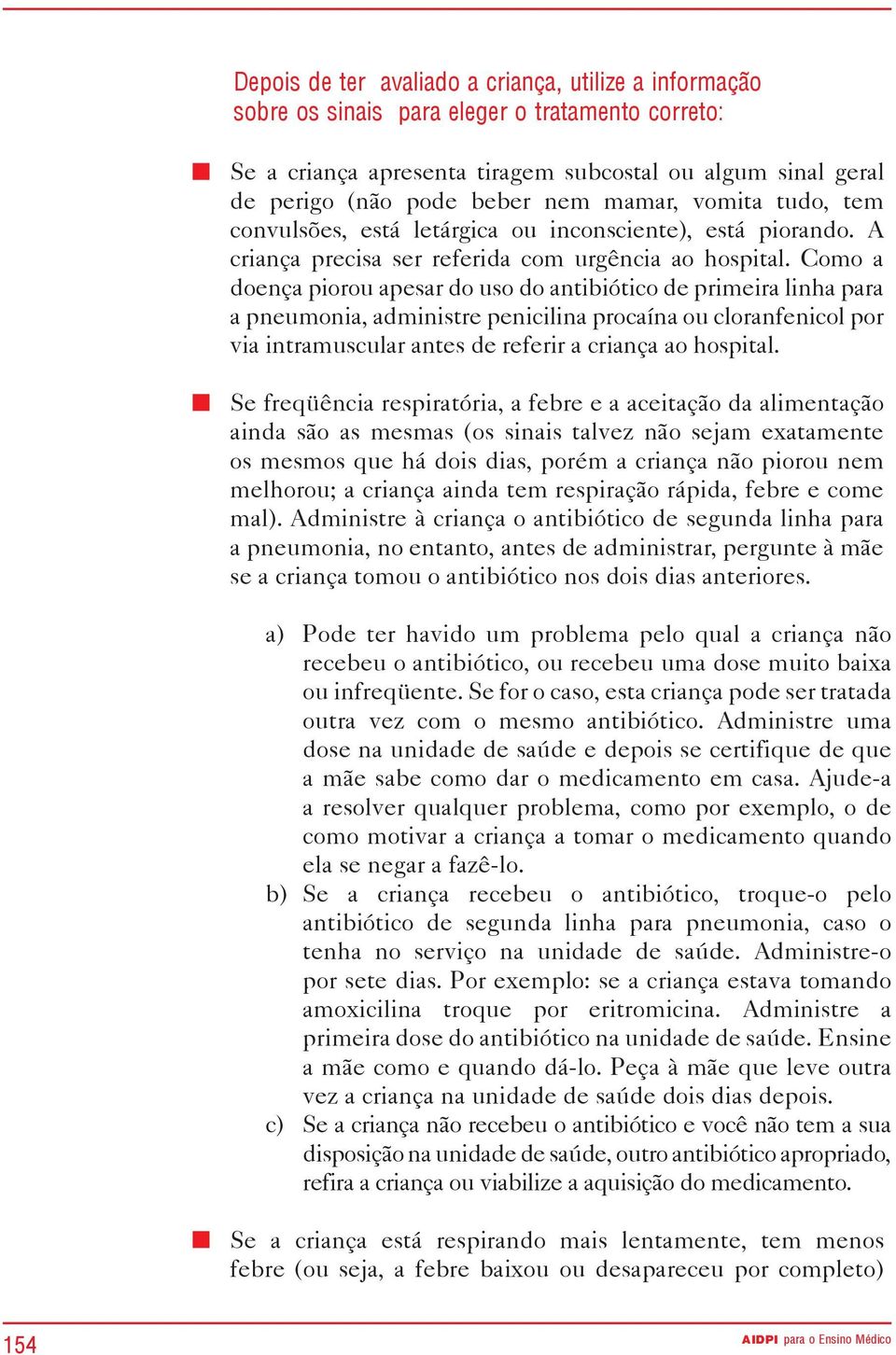 Como a doença piorou apesar do uso do antibiótico de primeira linha para a pneumonia, administre penicilina procaína ou cloranfenicol por via intramuscular antes de referir a criança ao hospital.