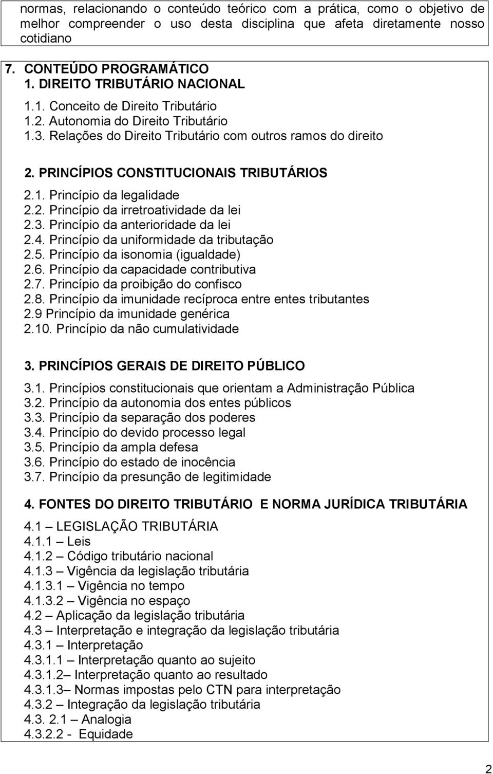 PRINCÍPIOS CONSTITUCIONAIS TRIBUTÁRIOS 2.1. Princípio da legalidade 2.2. Princípio da irretroatividade da lei 2.3. Princípio da anterioridade da lei 2.4. Princípio da uniformidade da tributação 2.5.