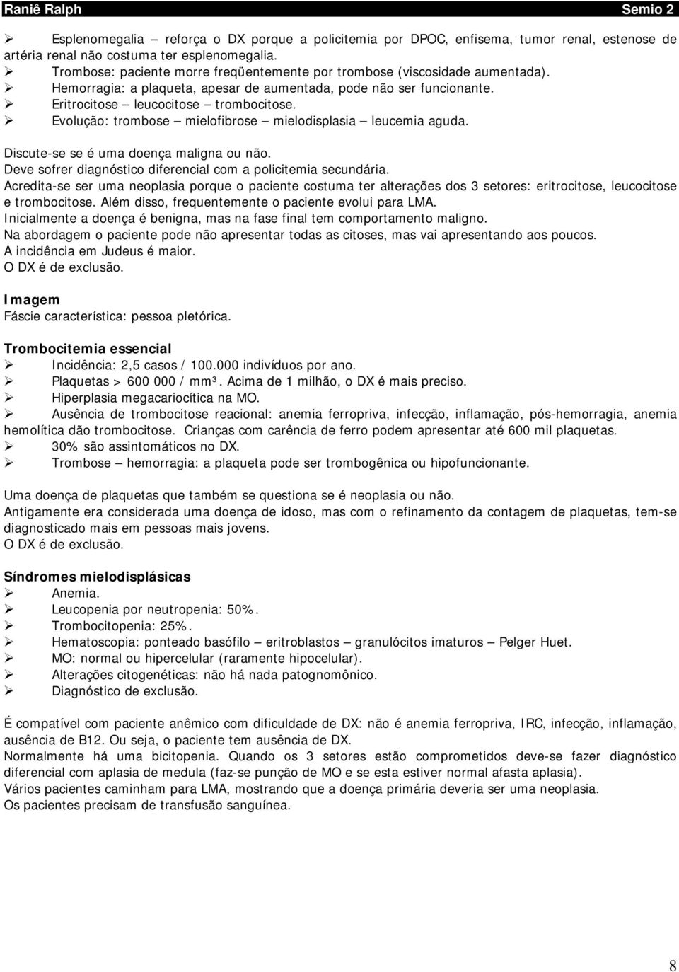 Evolução: trombose mielofibrose mielodisplasia leucemia aguda. Discute-se se é uma doença maligna ou não. Deve sofrer diagnóstico diferencial com a policitemia secundária.