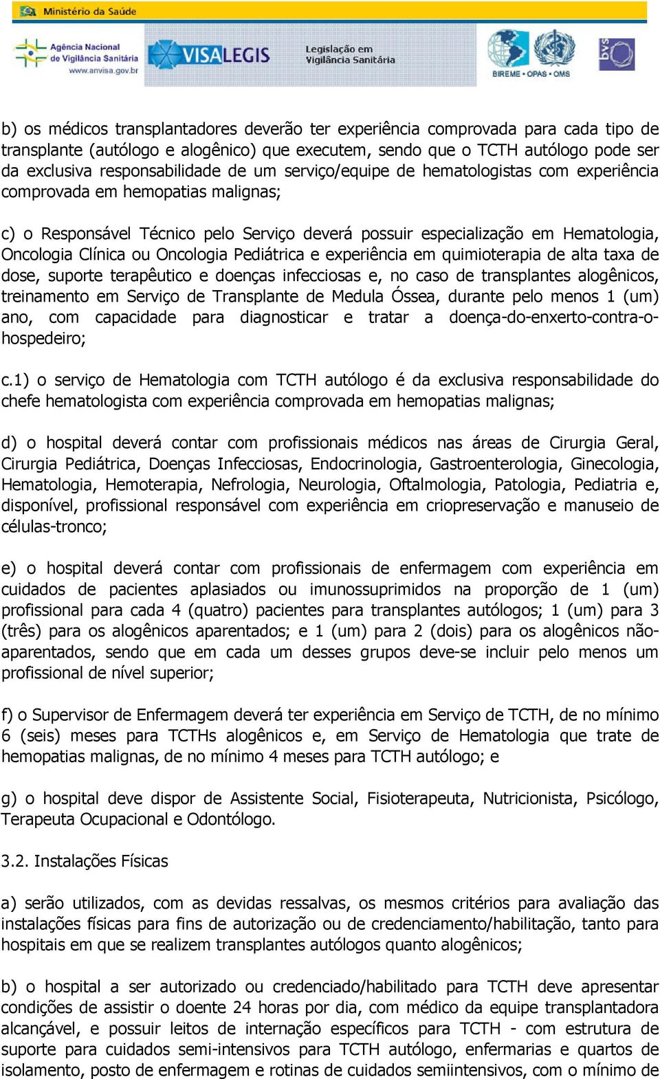 Oncologia Pediátrica e experiência em quimioterapia de alta taxa de dose, suporte terapêutico e doenças infecciosas e, no caso de transplantes alogênicos, treinamento em Serviço de Transplante de