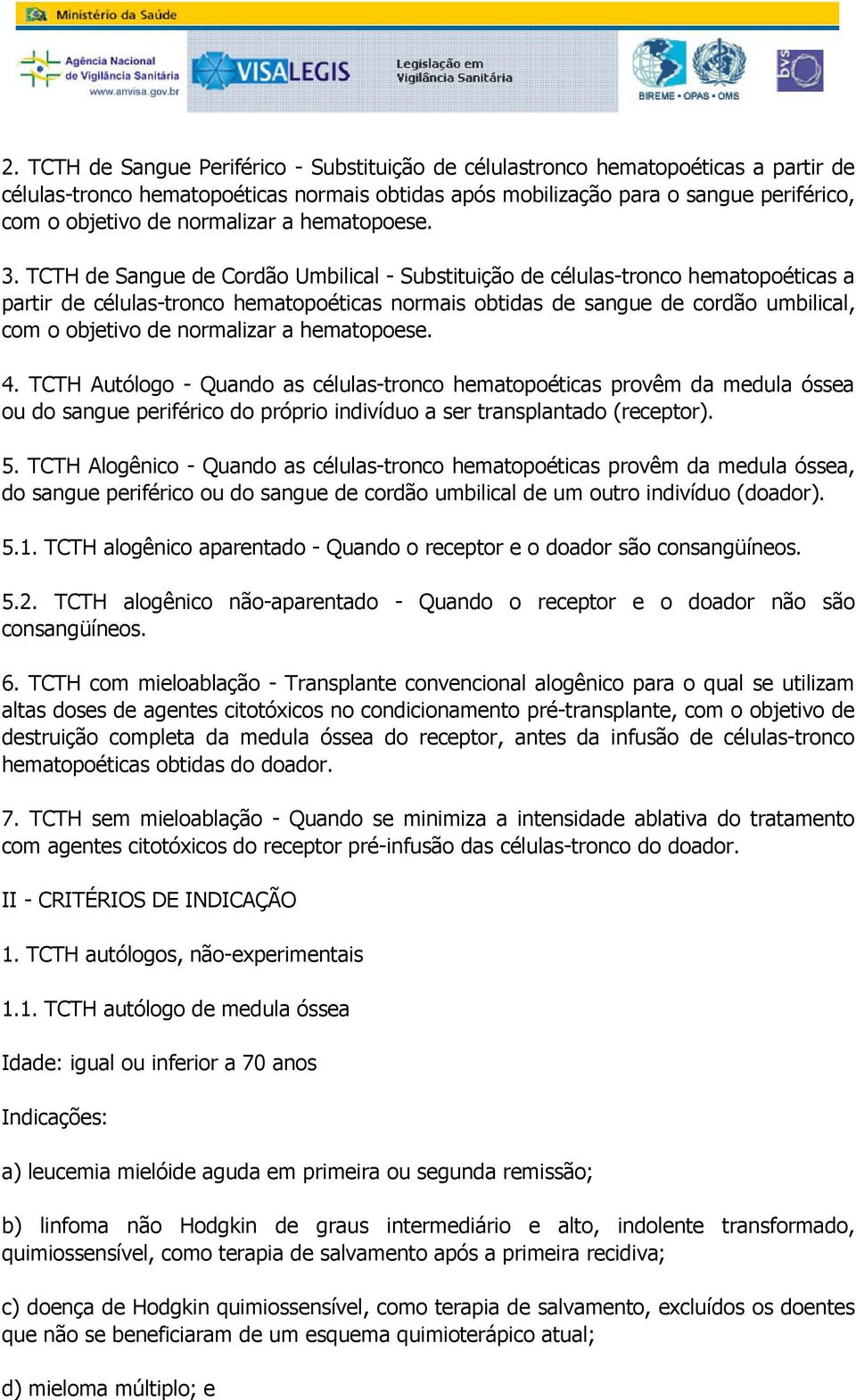 com o objetivo de normalizar a hematopoese 4 TCTH Autólogo - Quando as células-tronco hematopoéticas provêm da medula óssea ou do sangue periférico do próprio indivíduo a ser transplantado (receptor)