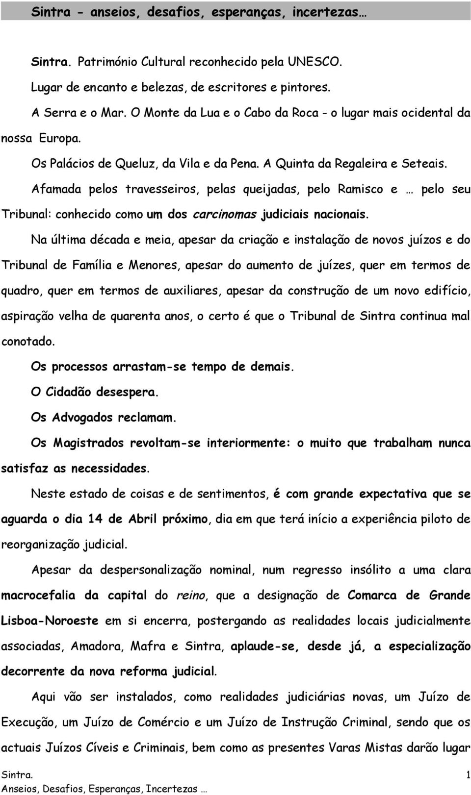 Afamada pelos travesseiros, pelas queijadas, pelo Ramisco e pelo seu Tribunal: conhecido como um dos carcinomas judiciais nacionais.