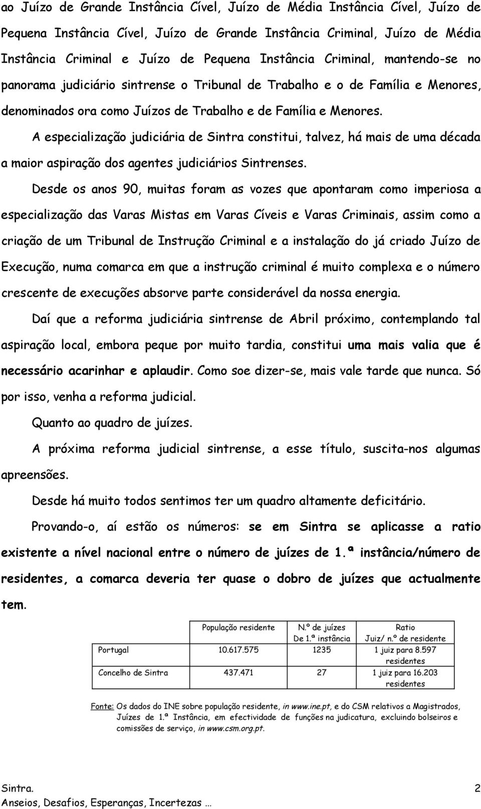 A especialização judiciária de Sintra constitui, talvez, há mais de uma década a maior aspiração dos agentes judiciários Sintrenses.