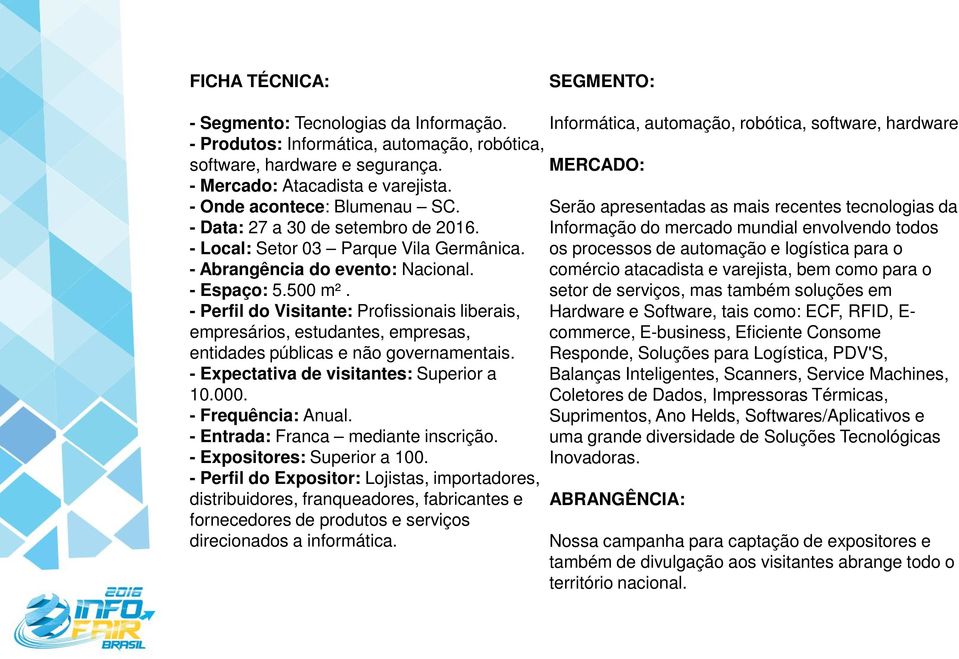 - Perfil do Visitante: Profissionais liberais, empresários, estudantes, empresas, entidades públicas e não governamentais. - Expectativa de visitantes: Superior a 10.000. - Frequência: Anual.