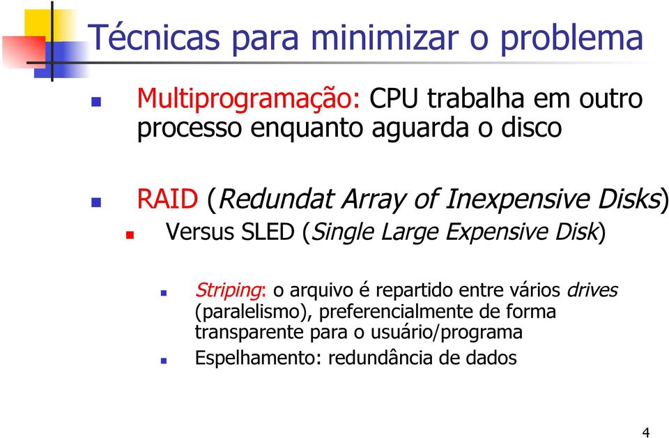 Large Expensive Disk) Striping: o arquivo é repartido entre vários drives (paralelismo),