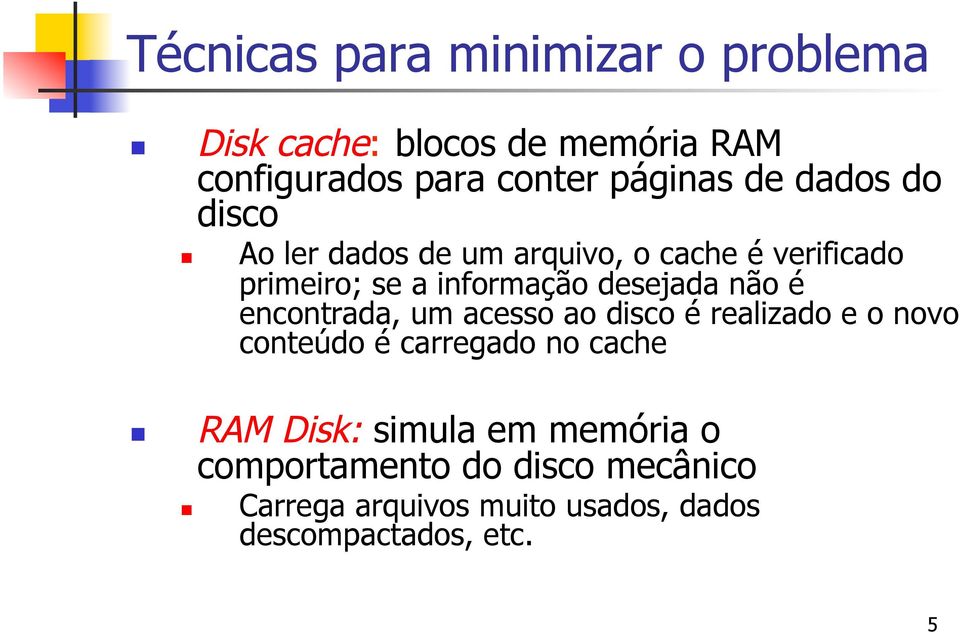 não é encontrada, um acesso ao disco é realizado e o novo conteúdo é carregado no cache RAM Disk: