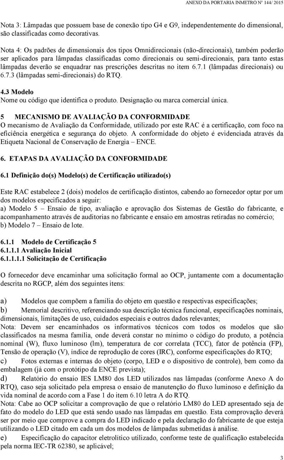 lâmpadas deverão se enquadrar nas prescrições descritas no item 6.7.1 (lâmpadas direcionais) ou 6.7.3 (lâmpadas semi-direcionais) do RTQ. 4.3 Modelo Nome ou código que identifica o produto.