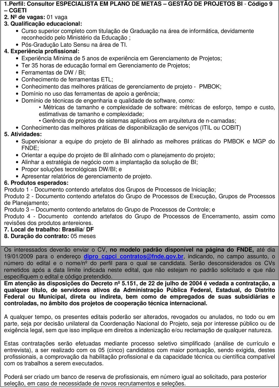 Experiência Mínima de 5 anos de experiência em Gerenciamento de Projetos; Ter 35 horas de educação formal em Gerenciamento de Projetos; Conhecimento das melhores práticas de gerenciamento de projeto