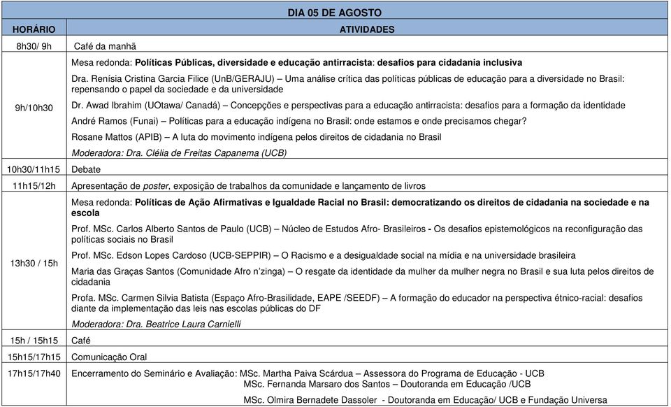 Renísia Cristina Garcia Filice (UnB/GERAJU) Uma análise crítica das políticas públicas de educação para a diversidade no Brasil: repensando o papel da sociedade e da universidade Dr.