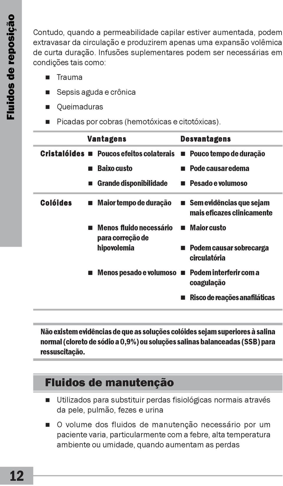 Vantagens Cristalóides Poucos efeitos colaterais Baixo custo Grande disponibilidade Desvantagens Pouco tempo de duração Pode causar edema Pesado e volumoso Colóides Maior tempo de duração Sem