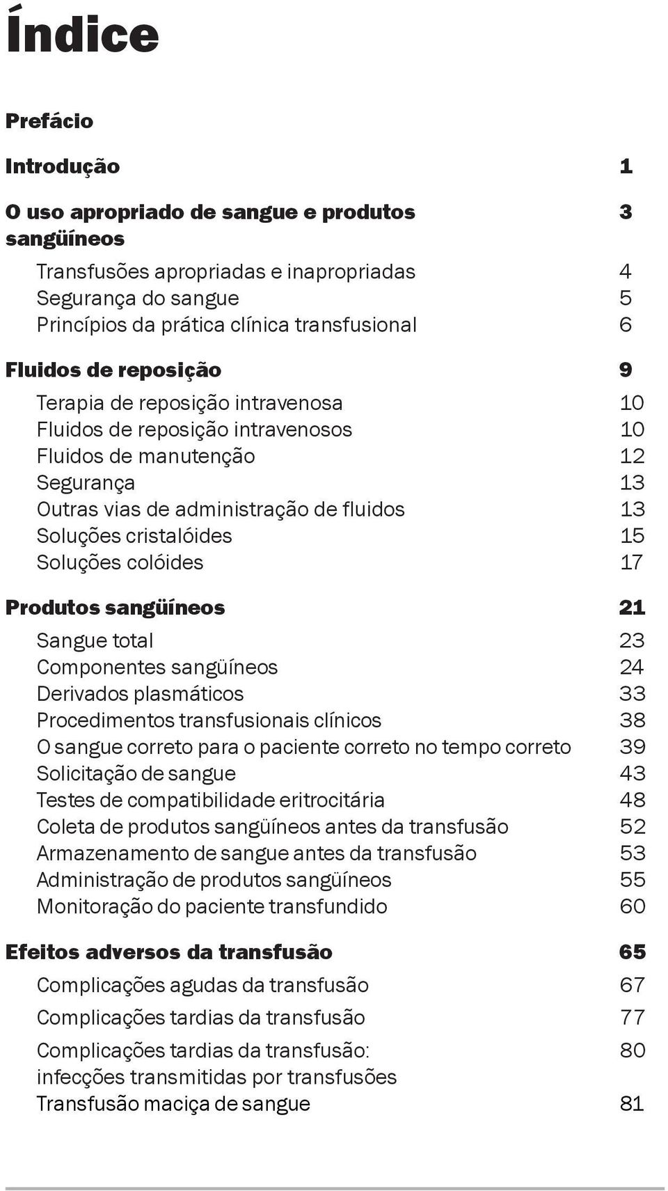 Soluções colóides 17 Produtos sangüíneos 21 Sangue total 23 Componentes sangüíneos 24 Derivados plasmáticos 33 Procedimentos transfusionais clínicos 38 O sangue correto para o paciente correto no