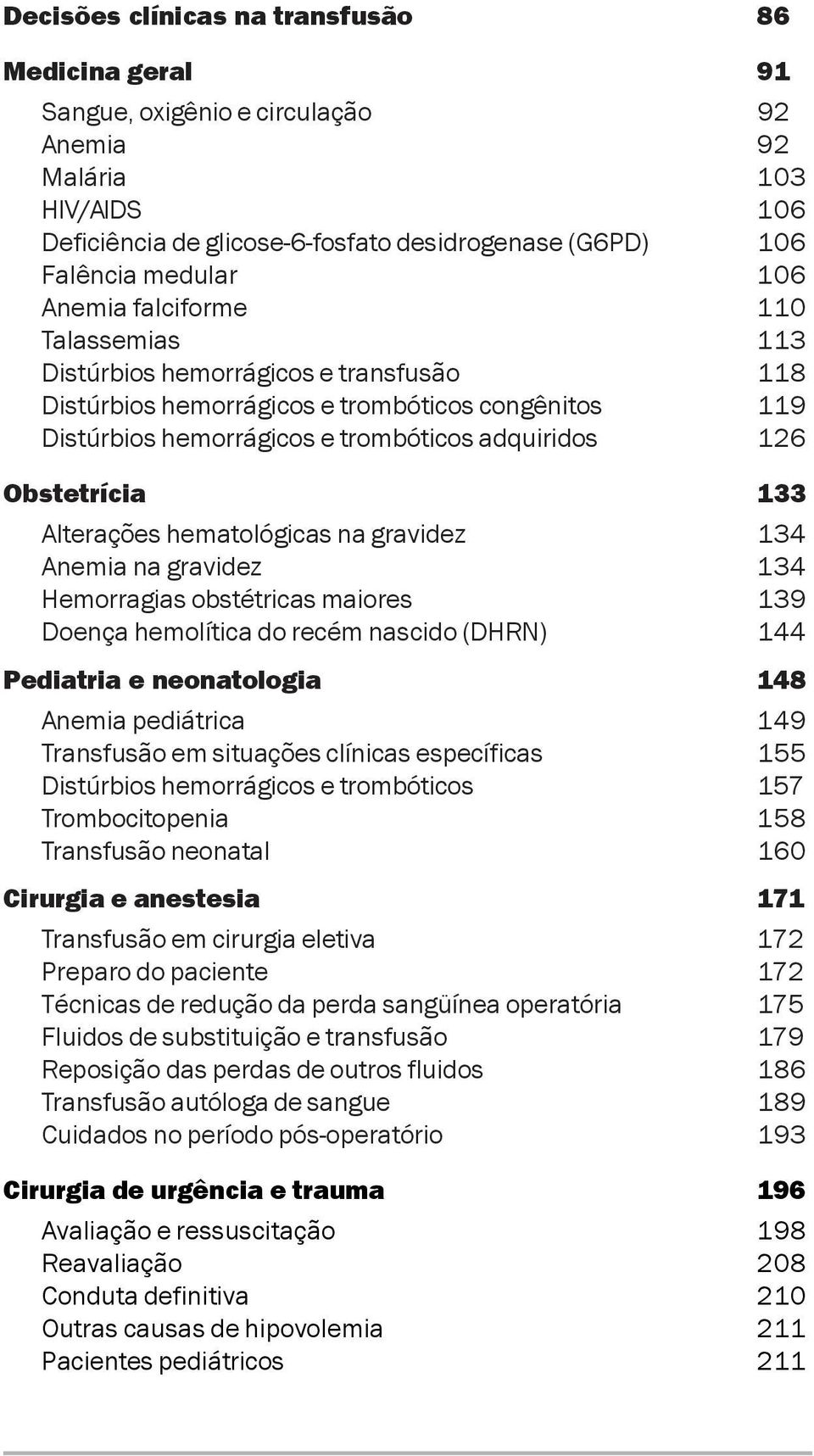 133 Alterações hematológicas na gravidez 134 Anemia na gravidez 134 Hemorragias obstétricas maiores 139 Doença hemolítica do recém nascido (DHRN) 144 Pediatria e neonatologia 148 Anemia pediátrica