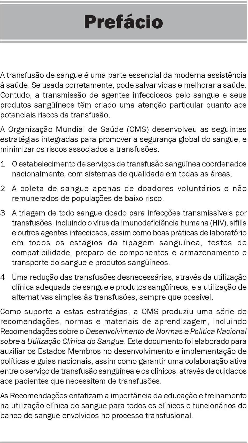 A Organização Mundial de Saúde (OMS) desenvolveu as seguintes estratégias integradas para promover a segurança global do sangue, e minimizar os riscos associados a transfusões.