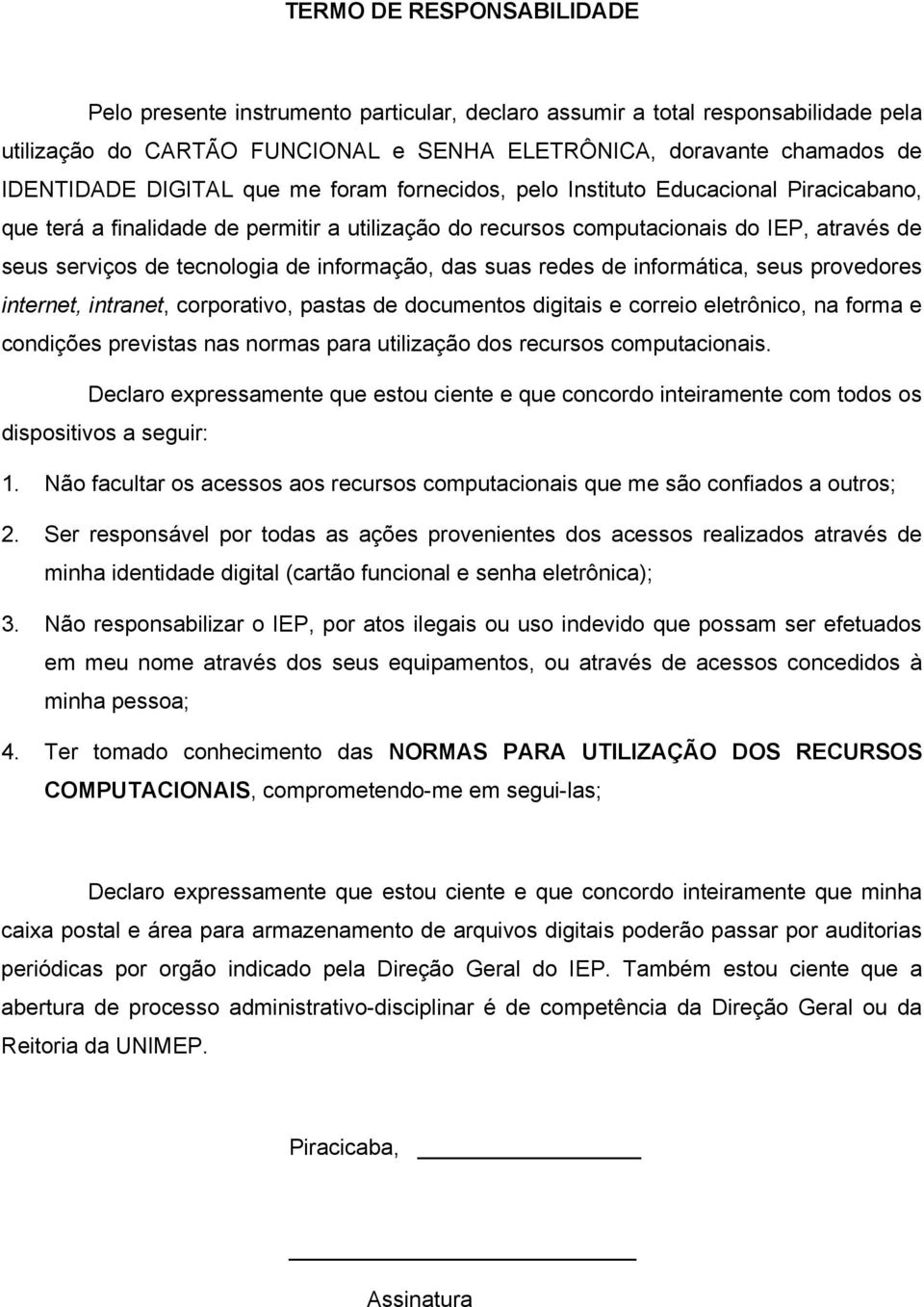 informação, das suas redes de informática, seus provedores internet, intranet, corporativo, pastas de documentos digitais e correio eletrônico, na forma e condições previstas nas normas para