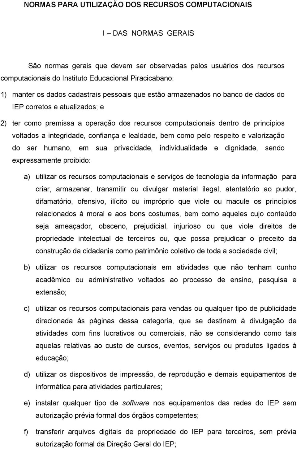 a integridade, confiança e lealdade, bem como pelo respeito e valorização do ser humano, em sua privacidade, individualidade e dignidade, sendo expressamente proibido: a) utilizar os recursos