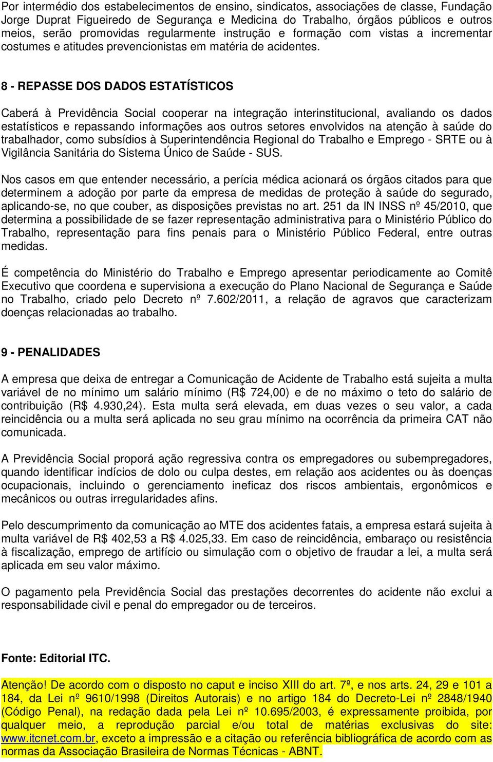 8 - REPASSE DOS DADOS ESTATÍSTICOS Caberá à Previdência Social cooperar na integração interinstitucional, avaliando os dados estatísticos e repassando informações aos outros setores envolvidos na