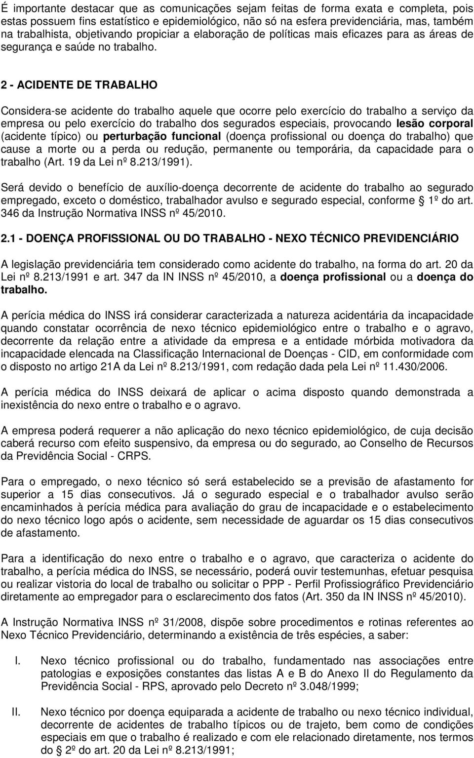 2 - ACIDENTE DE TRABALHO Considera-se acidente do trabalho aquele que ocorre pelo exercício do trabalho a serviço da empresa ou pelo exercício do trabalho dos segurados especiais, provocando lesão