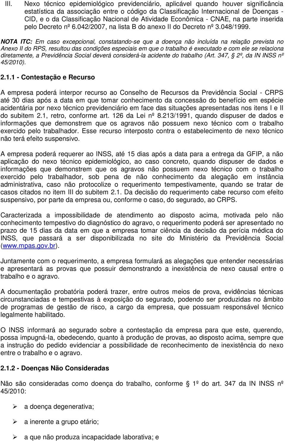 NOTA ITC: Em caso excepcional, constatando-se que a doença não incluída na relação prevista no Anexo II do RPS, resultou das condições especiais em que o trabalho é executado e com ele se relaciona