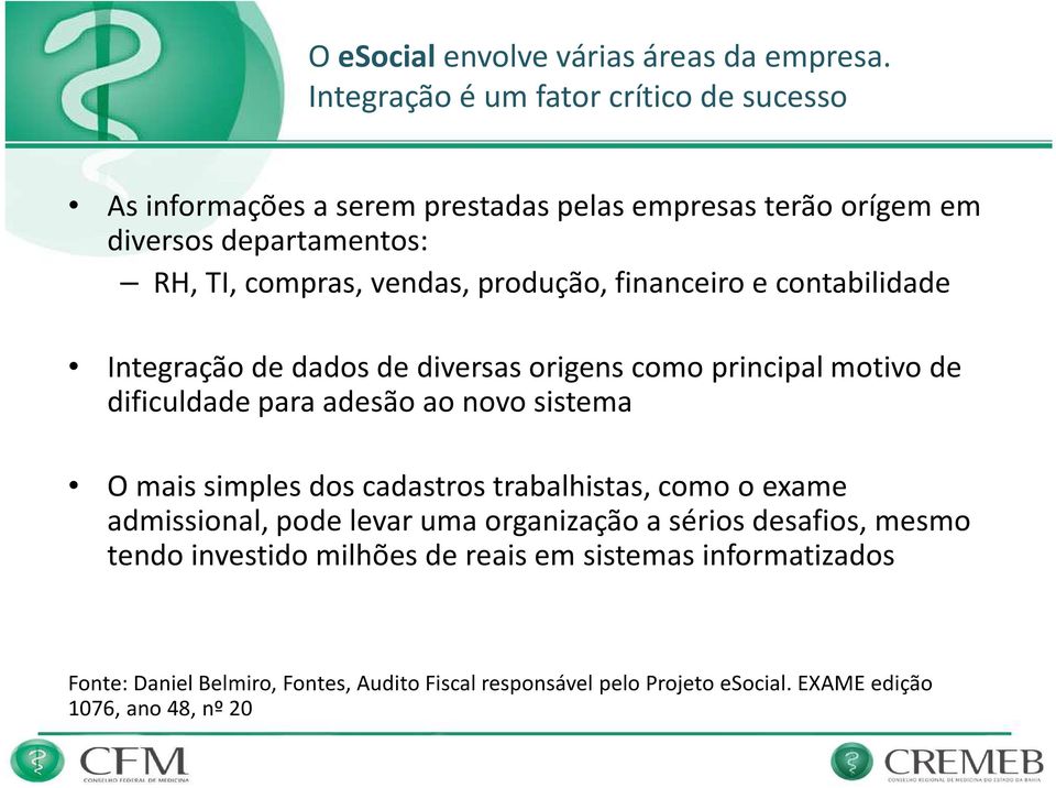 produção, financeiro e contabilidade Integração de dados de diversas origens como principal motivo de dificuldade para adesão ao novo sistema O mais simples