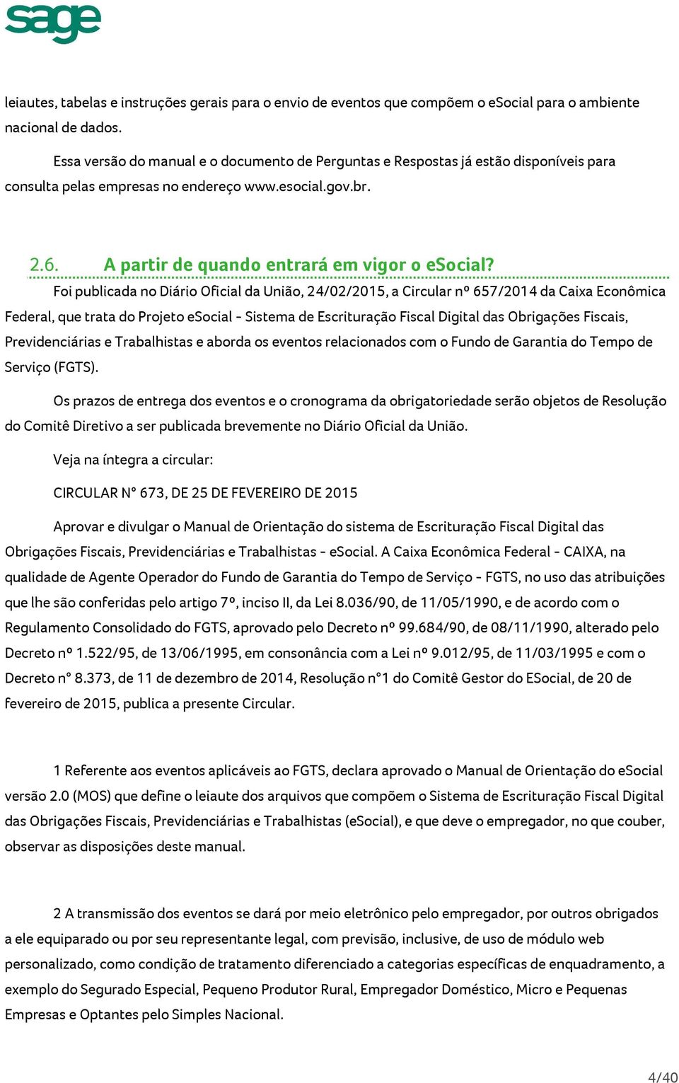 Foi publicada no Diário Oficial da União, 24/02/2015, a Circular nº 657/2014 da Caixa Econômica Federal, que trata do Projeto esocial - Sistema de Escrituração Fiscal Digital das Obrigações Fiscais,