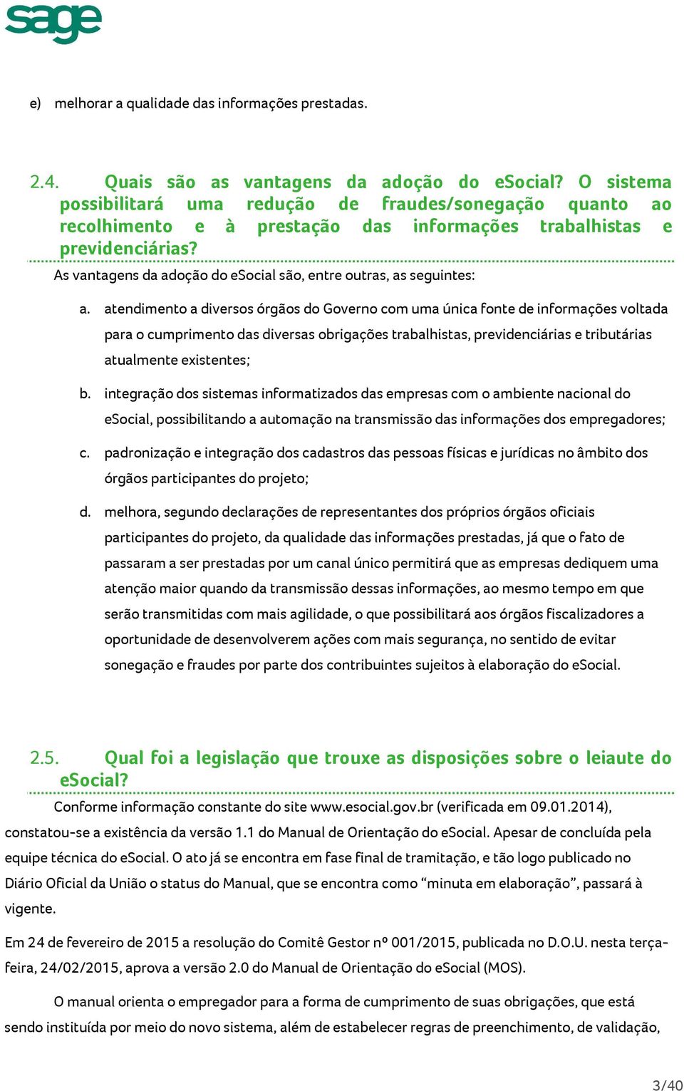 As vantagens da adoção do esocial são, entre outras, as seguintes: a.